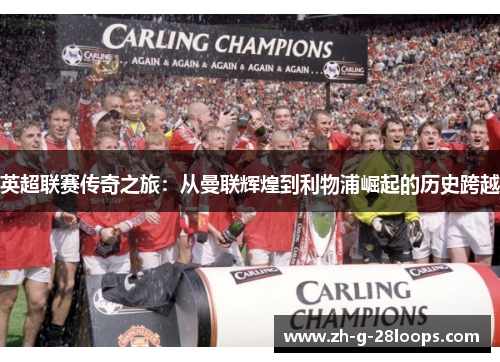 英超联赛传奇之旅：从曼联辉煌到利物浦崛起的历史跨越