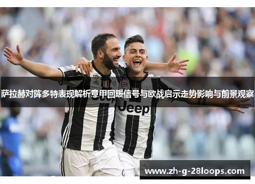 萨拉赫对阵多特表现解析意甲回暖信号与欧战启示走势影响与前景观察