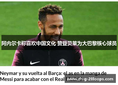 阿内尔卡称喜欢中国文化 赞登贝莱为大巴黎核心球员